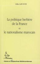 Couverture du livre « LA POLITIQUE BERBÈRE DE LA FRANCE ET LE NATIONALISME MAROCAIN » de Gilles Lafuente aux éditions L'harmattan