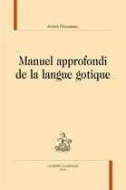 Couverture du livre « Manuel approfondi de la langue gotique » de Andre Rousseau aux éditions Honore Champion
