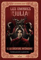 Couverture du livre « Les ombres de Julia Tome 2 : la créature intérieure » de Catherine Egan aux éditions Milan