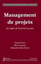 Couverture du livre « Management de projets : les règles de l'activité à projet » de Pascal Lievre aux éditions Hermes Science Publications