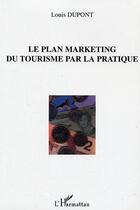 Couverture du livre « Le plan marketing du tourisme par la pratique » de Louis Dupont aux éditions L'harmattan