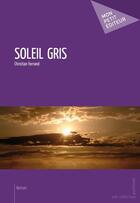 Couverture du livre « Soleil gris » de Christian Ferrand aux éditions Mon Petit Editeur