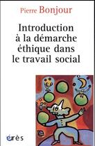 Couverture du livre « Introduction à la démarche éthique dans le travail social » de Pierre Bonjour aux éditions Eres