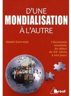 Couverture du livre « D'une mondialisation à l'autre ; l'économie mondiale du début du XXe siècle à nos jours » de Andre Gauthier aux éditions Breal