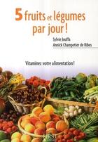 Couverture du livre « 5 fruits et légumes par jour ! » de Annick Champetier De Ribes et Sylvie Jouffa aux éditions First