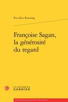 Couverture du livre « Françoise Sagan, la générosité du regard » de Eve-Alice Roustang aux éditions Classiques Garnier
