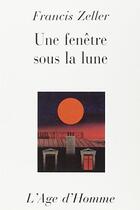 Couverture du livre « Une Fenetre Sur La Lune » de Zeller aux éditions L'age D'homme