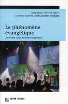 Couverture du livre « Le phénomène évangélique : Analyse d'un milieu compétitif » de Olivier Favre et Jorg Stolz aux éditions Labor Et Fides