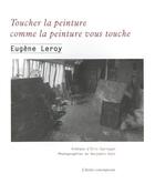 Couverture du livre « Toucher la peinture comme la peinture vous touche : écrits et entretiens 1970-1998 » de Eugene Le Roy aux éditions Atelier Contemporain