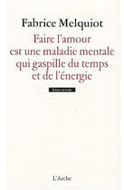 Couverture du livre « Faire l'amour est une maladie mentale qui gaspille du temps et de l'énergie » de Melquiot Fabrice aux éditions L'arche