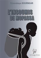 Couverture du livre « L'insoumis de Mopassa: un roman humaniste » de Djimrabaye Bourngar aux éditions La Compagnie Litteraire