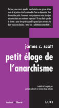 Couverture du livre « Petit éloge de l'anarchisme » de James C. Scott aux éditions Lux Canada