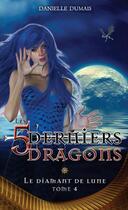 Couverture du livre « Les 5 derniers dragons t.4 ; le diamant de lune » de Danielle Dumais aux éditions Editions Ada