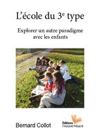 Couverture du livre « L'école du 3e type ; explorer un autre paradigme avec les enfants » de Bernard Collot aux éditions Instant Present