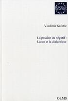 Couverture du livre « La passion du négatif : Lacan et la dialectique » de Vladimir Safatle aux éditions Olms
