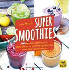 Couverture du livre « Super Smoothies : 100 recettes délicieuses stimulantes et nutritives préparés avec des superaliments » de Julie Morris aux éditions Macro Editions