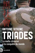 Couverture du livre « Triades : La mafia chinoise à la conquête du monde » de Antoine Vitkine et Jeanne Pham Tran aux éditions Tallandier