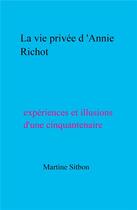 Couverture du livre « La vie privee d'Annie Richot ; expériences et illusions d'une cinquantenaire » de Sitbon Martine aux éditions Librinova