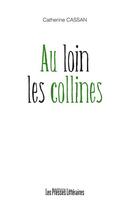 Couverture du livre « Au loin les collines » de Catherine Cassan aux éditions Presses Litteraires