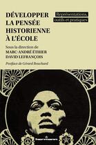 Couverture du livre « Développer la pensée historienne à l'école : Représentations, outils et pratiques » de Marc-Andre Ethier et David Lefrancois et . Collectif aux éditions Hermann