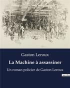 Couverture du livre « La Machine à assassiner : Un roman policier de Gaston Leroux » de Gaston Leroux aux éditions Culturea