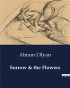 Couverture du livre « Sorrow & the Flowers » de Abram J Ryan aux éditions Culturea