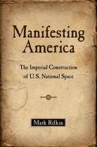 Couverture du livre « Manifesting America: The Imperial Construction of U.S. National Space » de Rifkin Mark aux éditions Oxford University Press Usa