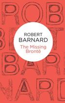 Couverture du livre « The Missing Bronte » de Barnard Robert aux éditions Pan Macmillan