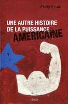 Couverture du livre « Une autre histoire de la puissance américaine » de Philip Golub aux éditions Seuil