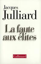 Couverture du livre « La Faute aux élites » de Jacques Julliard aux éditions Gallimard