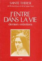 Couverture du livre « J'entre dans la vie ; derniers entretiens » de Sainte Therese De Lisieux aux éditions Cerf