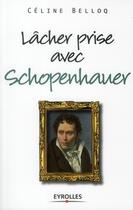 Couverture du livre « Lâcher prise avec Schopenhauer » de Celine Belloq aux éditions Eyrolles