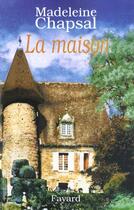 Couverture du livre « La Maison » de Madeleine Chapsal aux éditions Fayard