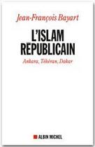 Couverture du livre « L'Islam républicain ; Ankara, Téhéran, Dakar » de Jean-François Bayart aux éditions Albin Michel