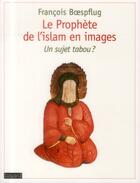 Couverture du livre « Le Prophète de l'Islam en images ; un sujet tabou ? » de Francois Boespflug aux éditions Bayard