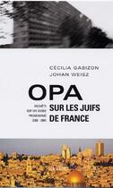 Couverture du livre « OPA sur les Juifs de France ; enquête sur un exode programmé, 2000-2005 » de Cecilia Gabizon et Johan Weisz aux éditions Grasset