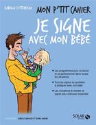 Couverture du livre « Mon p'tit cahier : je signe avec mon bébé » de Isabelle Maroger et Isabelle Cottenceau et Djoina Amrani aux éditions Solar