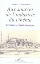 Couverture du livre « Aux sources de l'industrie du cinéma ; le modèle pathé (1905-1908) » de Laurent Le Forestier aux éditions L'harmattan