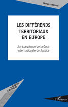 Couverture du livre « Les différends territoriaux en Europe ; jurisprudence de la cour internationale de justice » de Georges Labrecque aux éditions Editions L'harmattan