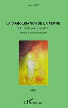 Couverture du livre « La diabolisation de la femme ; on brûle une sorcière » de Alain Piot aux éditions Editions L'harmattan