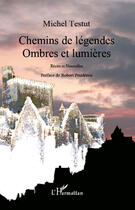 Couverture du livre « Chemins de légendes, ombres et lumières » de Michel Testut aux éditions Editions L'harmattan