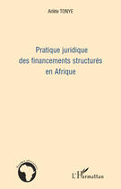 Couverture du livre « Pratique juridique des financements structurés en Afrique » de Tonye Arlete aux éditions Editions L'harmattan