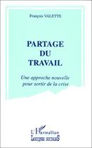 Couverture du livre « Partage du travail ; une approche nouvelle pour sortir de la crise » de Francois Valette aux éditions Editions L'harmattan