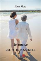 Couverture du livre « Je trouve que je te ressemble » de Rosine Mazel aux éditions Editions Du Net