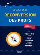 Couverture du livre « Le Guide de la Reconversion des Profs : édition 2022-2023 » de Zia Odet aux éditions Books On Demand