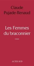 Couverture du livre « Les femmes du braconnier » de Claude Pujade-Renaud aux éditions Editions Actes Sud