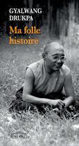 Couverture du livre « Ma folle histoire » de Gyalwang Drukpa aux éditions Actes Sud