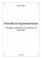 Couverture du livre « Nouvelle ère hypomatérialiste ; l'écologie sociale face à la conférence de Paris » de Colin Jean aux éditions Edilivre