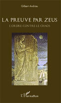 Couverture du livre « Preuve par Zeus ; l'ordre contre le chaos » de Gilbert Andrieu aux éditions Editions L'harmattan