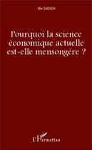 Couverture du livre « Pourquoi la science économique actuelle est-elle mensongère ? » de Elie Sadigh aux éditions Editions L'harmattan